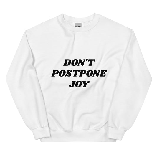 Don't Postpone Joy Unisex Sweatshirt
